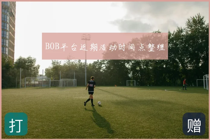 BOB平台近期活动时间点整理